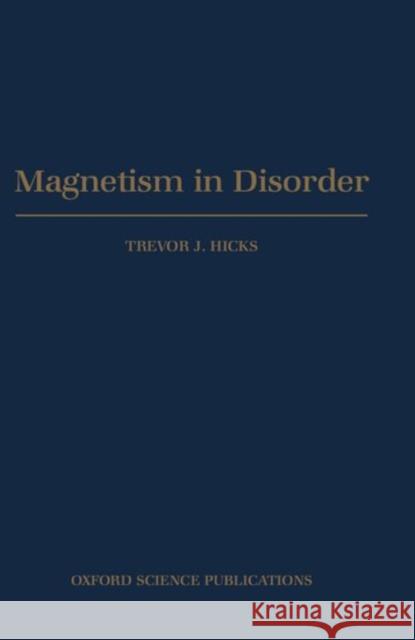 Magnetism in Disorder Trevor J. Hicks 9780198510161 Oxford University Press, USA