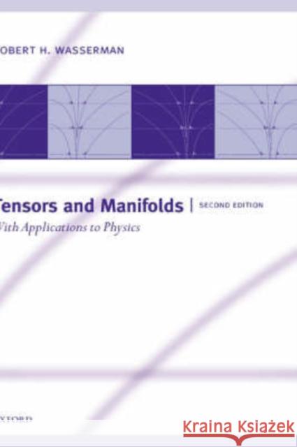 Tensors and Manifolds: With Applications to Physics Wasserman, Robert H. 9780198510598 Oxford University Press, USA