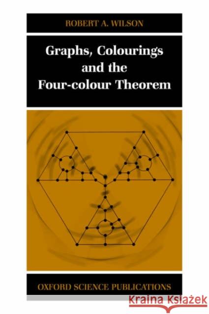 Graphs, Colourings and the Four-Colour Theorem Robert A. Wilson 9780198510628 Oxford University Press