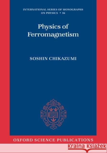 Physics of Ferromagnetism Soshin Chikazumi C. D. Graham 9780198517764 Oxford University Press