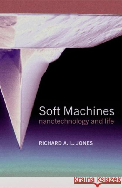 Soft Machines: Nanotechnology and Life Jones, Richard A. L. 9780198528555 Oxford University Press