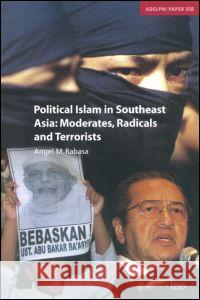 Political Islam in Southeast Asia: Moderates, Radicals and Terrorists Rabasa, Angel 9780198529118 International Institute for Strategic Studies
