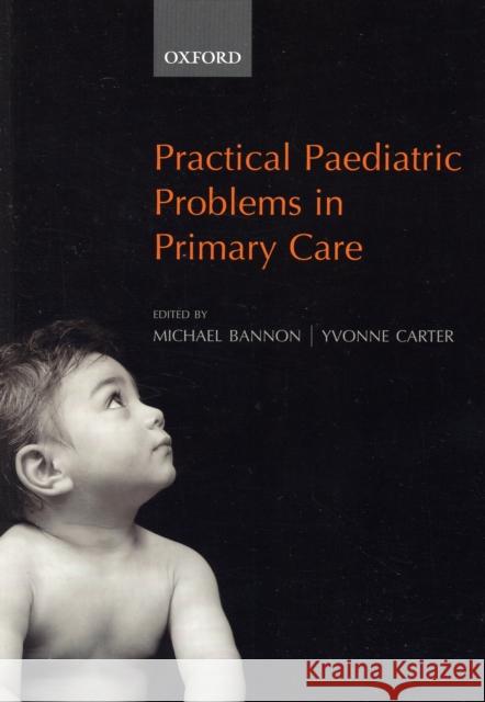 Practical Paediatric Problems in Primary Care Michael Bannon Yvonne Carter 9780198529224 Oxford University Press, USA