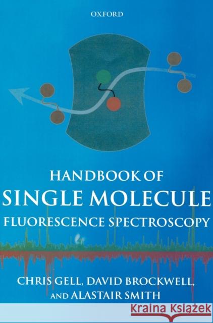 Handbook of Single Molecule Fluorescence Spectroscopy Christopher Gell Alastair Smith David Brockwell 9780198529422 Oxford University Press, USA