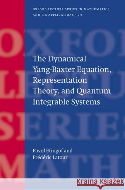 The Dynamical Yang-Baxter Equation, Representation Theory, and Quantum Integrable Systems Pavol Etingof Frederic LaTour P. I. Etingof 9780198530688 Oxford University Press