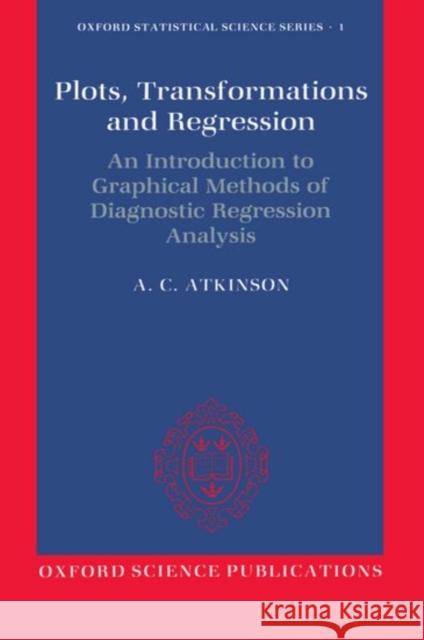 Plots, Transformations, and Regression: An Introduction to Graphical Methods of Diagnostic Regression Analysis Atkinson, A. C. 9780198533719 OXFORD UNIVERSITY PRESS