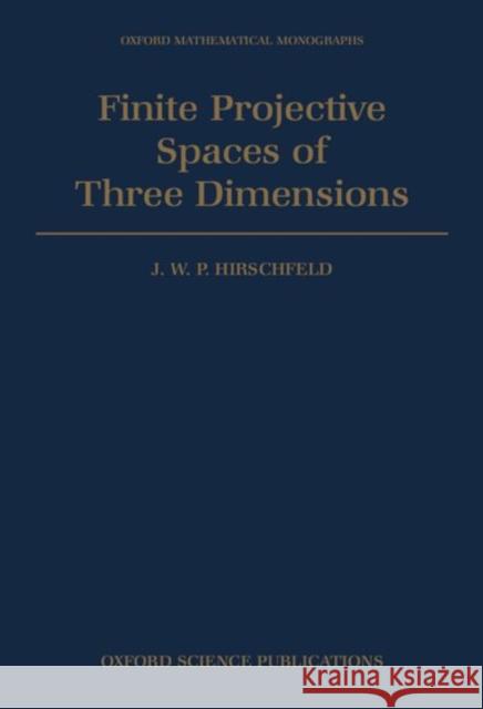 Finite Projective Spaces of Three Dimensions J. W. Hirschfield Hirschfeld 9780198535362 Oxford University Press, USA