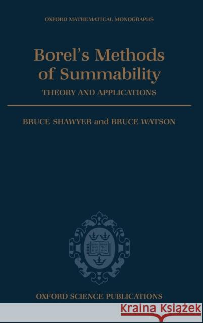 Borel's Methods of Summability: Theory and Application Shawyer, Bruce 9780198535850 Oxford University Press, USA