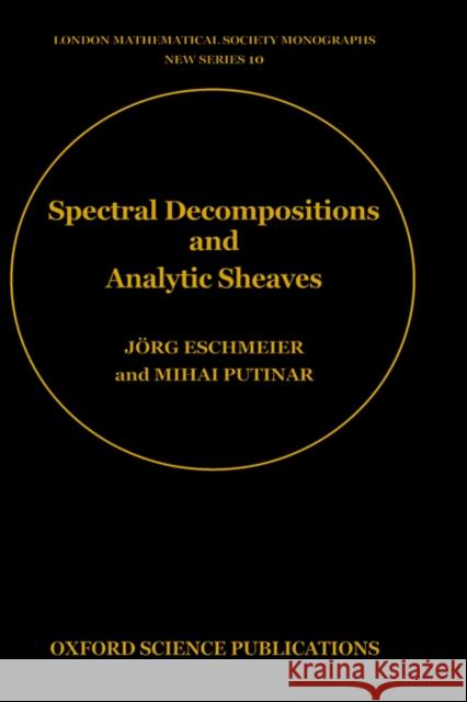 Spectral Decompositions and Analytic Sheaves Putinar Eschmeier M. Putinar J. Eschmeier 9780198536673 Oxford University Press, USA