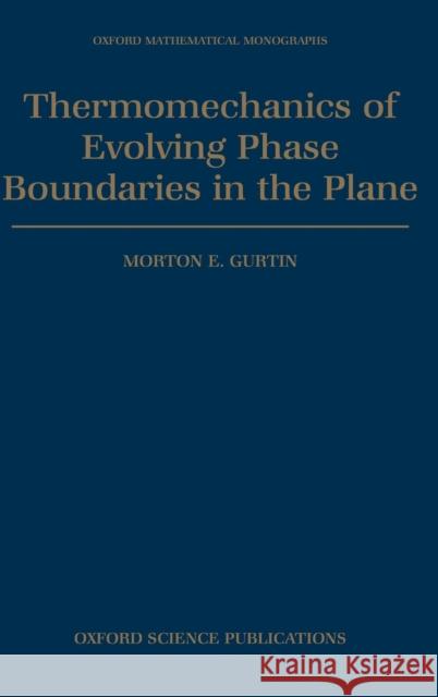 Thermomechanics of Evolving Phase Boundaries in the Plane Morton E. Gurtin 9780198536949 Oxford University Press