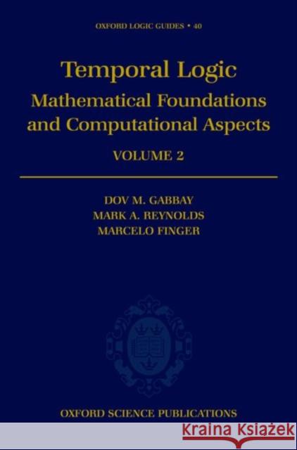 Temporal Logic: Mathematical Foundations and Computational Aspects Volume 2 Gabbay, Dov M. 9780198537687 Oxford University Press, USA