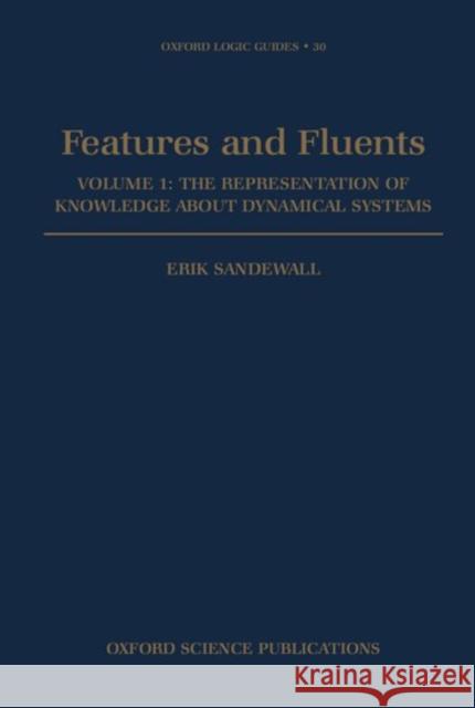 Features and Fluents: The Representation of Knowledge about Dynamical Systems Volume 1 Sandewall, Erik 9780198538455 Oxford University Press, USA