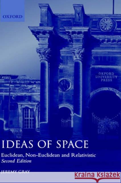 Ideas of Space 'Euclidean, Non-Euclidean and Realativistic' 2/Ed. Gray, Jeremy 9780198539353 Oxford University Press