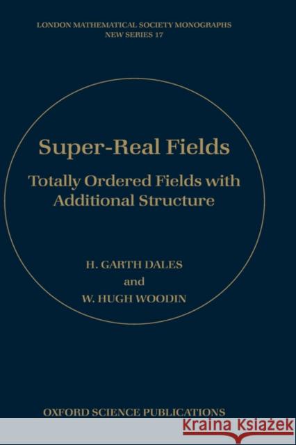 Super-Real Fields: Totally Ordered Fields with Additional Structure Dales, H. Garth 9780198539919 Oxford University Press