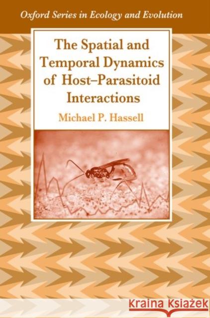 The Spatial and Temporal Dynamics of Host-Parasitoid Interactions Michael P. Hassell 9780198540892 Oxford University Press