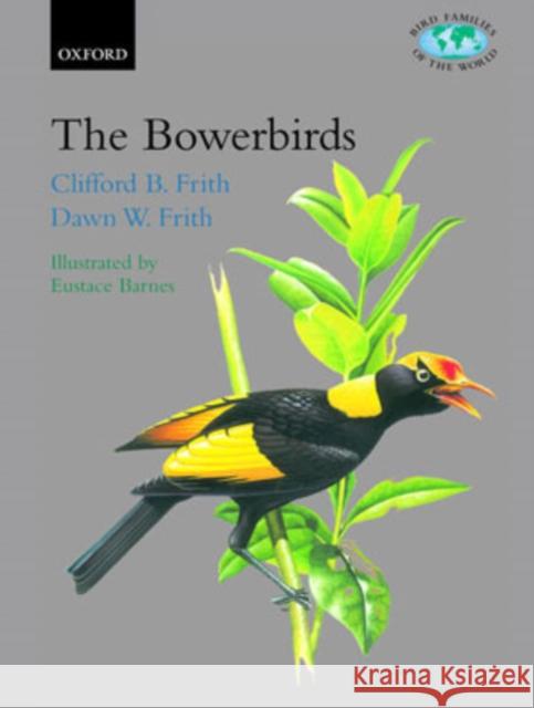 The Bowerbirds: Ptilonorhynchidae Frith, Clifford B. 9780198548447 Oxford University Press, USA