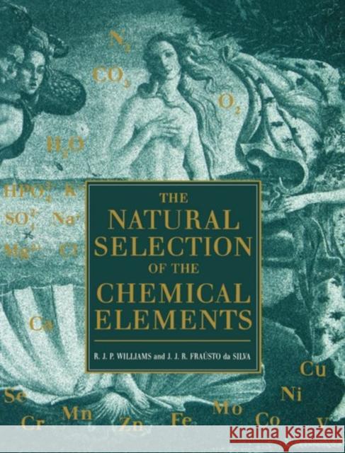 The Natural Selection of the Chemical Elements: The Environment and Life's Chemistry Williams, R. J. P. 9780198558422 Oxford University Press, USA