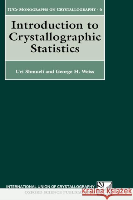 Introduction to Crystallographic Statistics Uri Shmueli George H. Weiss U. Shmueli 9780198559269 Oxford University Press
