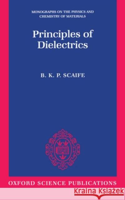 Principles of Dielectrics B. K. P. Scaife 9780198565574 Oxford University Press