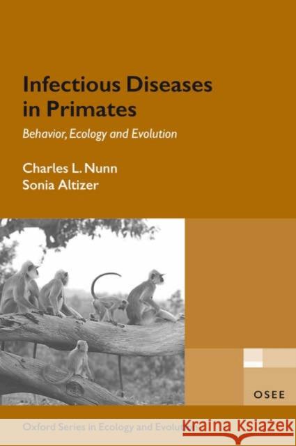 Infectious Diseases in Primates: Behavior, Ecology and Evolution Nunn, Charles 9780198565857 Oxford University Press, USA