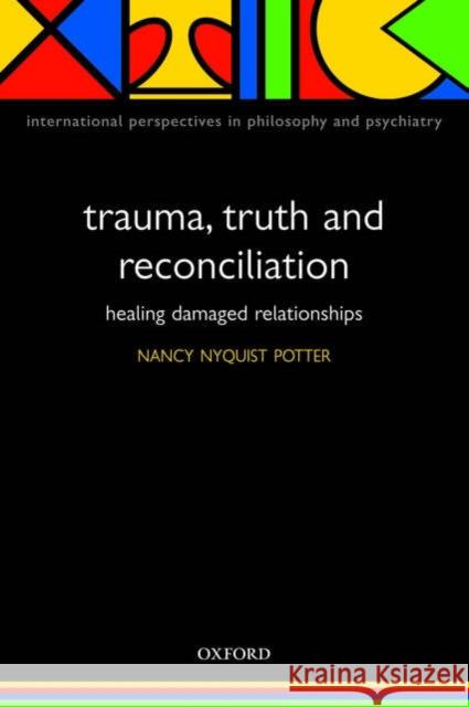 Trauma, Truth and Reconciliation: Healing Damaged Relationships Potter, Nancy 9780198569435 Oxford University Press, USA