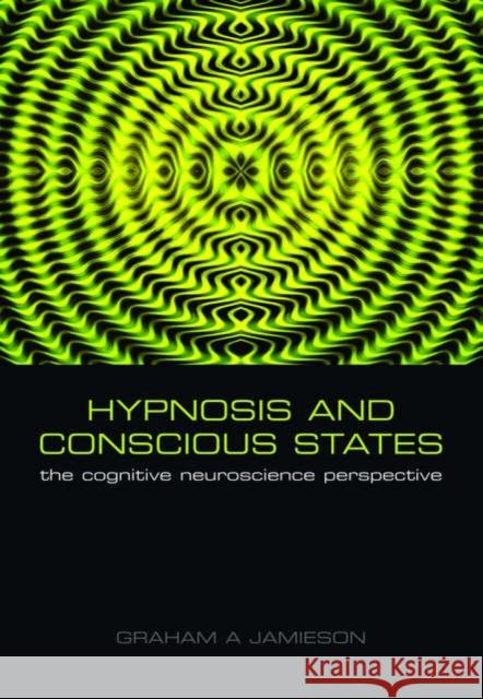 Hypnosis and Conscious States: The Cognitive Neuroscience Perspective Jamieson, Graham 9780198569800 Oxford University Press, USA