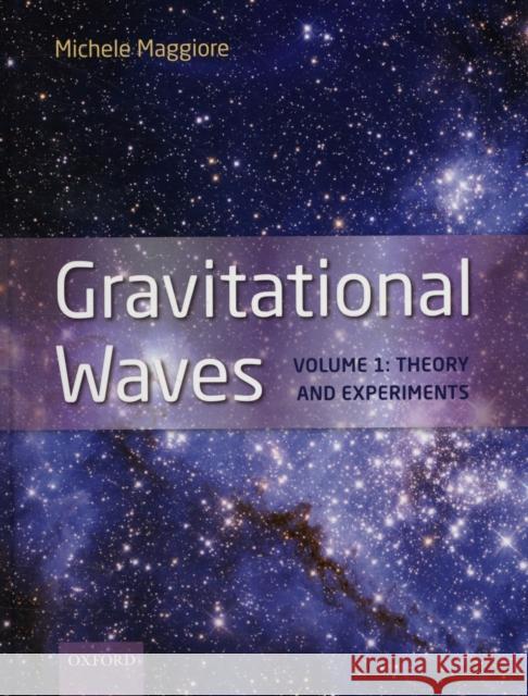 Gravitational Waves: Volume 1: Theory and Experiments Maggiore, Michele 9780198570745 Oxford University Press, USA