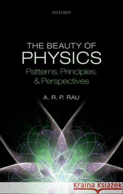 The Beauty of Physics: Patterns, Principles, and Perspectives Rau, A. R. P. 9780198709916 OXFORD UNIVERSITY PRESS ACADEM