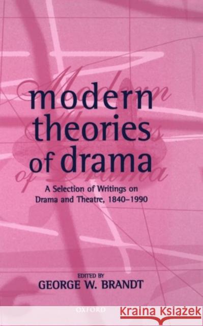Modern Theories of Drama: A Selection of Writings on Drama and Theatre, 1850-1990 Brandt, George W. 9780198711407 Oxford University Press, USA