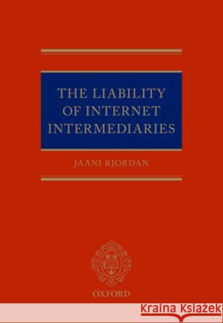 The Liability of Internet Intermediaries Jaani Riordan 9780198719779 Oxford University Press, USA