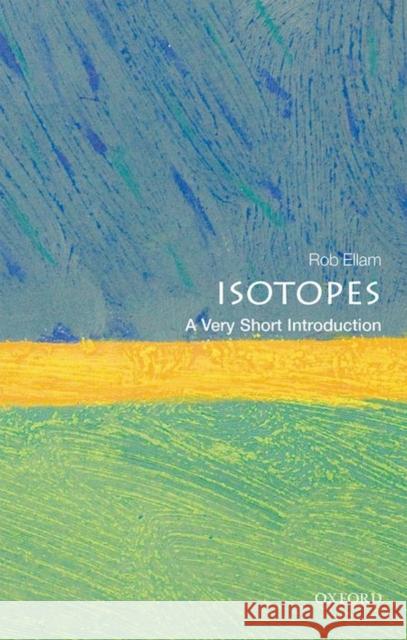 Isotopes: A Very Short Introduction Ellam, Rob 9780198723622 Oxford University Press, USA
