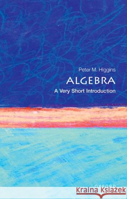 Algebra: A Very Short Introduction Peter M. Higgins 9780198732822 Oxford University Press