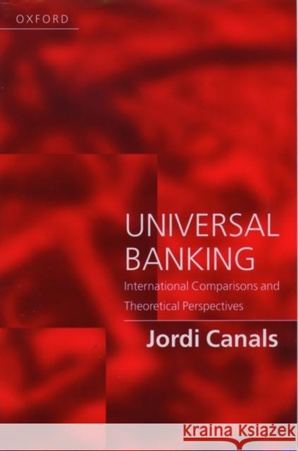 Universal Banking: International Comparisons and Theoretical Perspectives Canals, Jordi 9780198775058 Oxford University Press