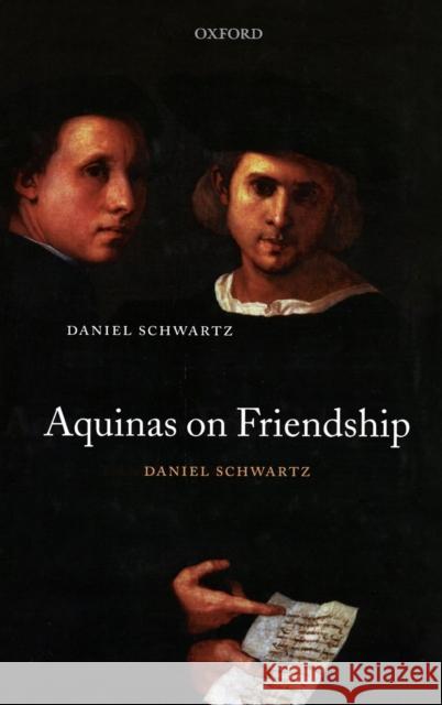 Aquinas on Friendship Daniel Schwartz 9780199205394 Oxford University Press, USA