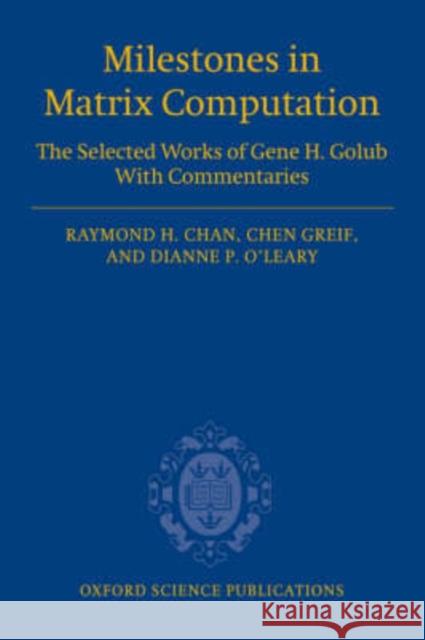 Milestones in Matrix Computation: The Selected Works of Gene H. Golub with Commentaries Chan, Raymond 9780199206810 Oxford University Press