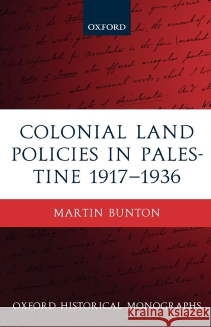 Colonial Land Policies in Palestine 1917-1936 Martin Bunton 9780199211081 Oxford University Press, USA