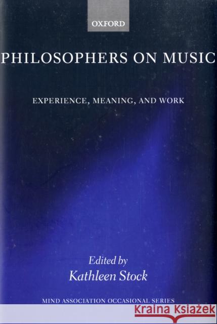 Philosophers on Music: Experience, Meaning, and Work Stock, Kathleen 9780199213344 Oxford University Press, USA
