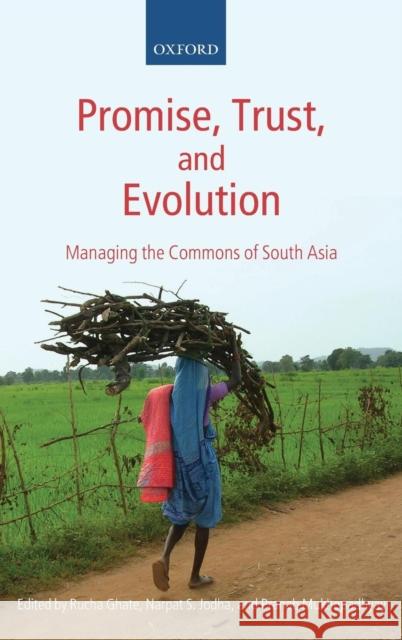 Promise, Trust and Evolution: Managing the Commons of South Asia Ghate, Rucha 9780199213832 Oxford University Press, USA
