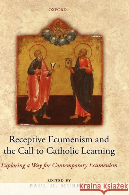 Receptive Ecumenism and the Call to Catholic Learning: Exploring a Way for Contemporary Ecumenism Murray, Paul 9780199216451