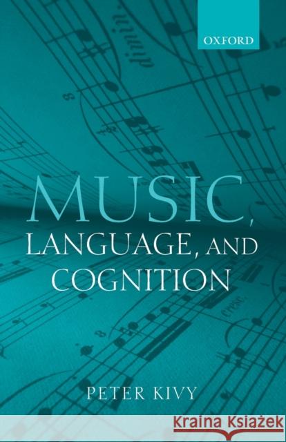 Music, Language, and Cognition: And Other Essays in the Aesthetics of Music Kivy, Peter 9780199217656 Oxford University Press, USA