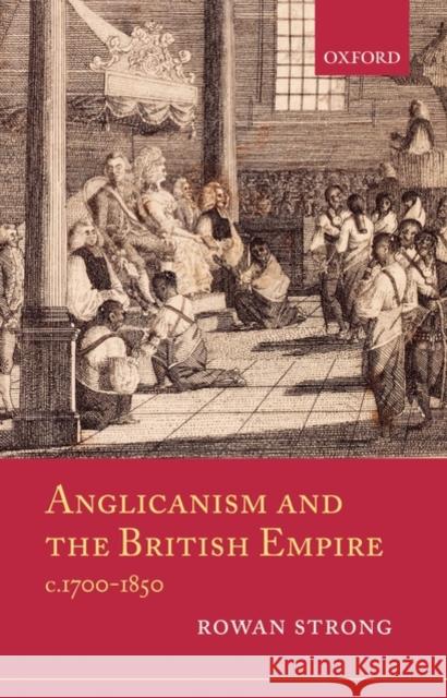 Anglicanism and the British Empire, C.1700-1850 Strong, Rowan 9780199218042 Oxford University Press, USA