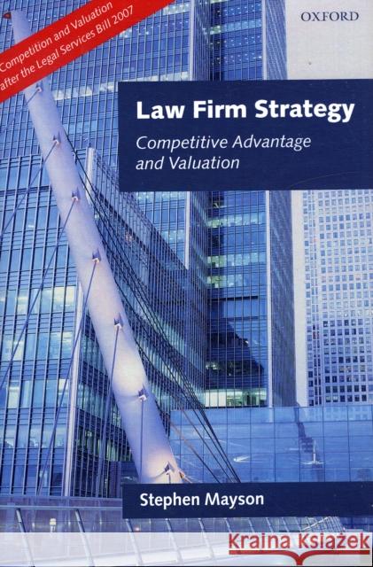 Law Firm Strategy: Competitive Advantage and Valuation Mayson, Stephen 9780199231744 Oxford University Press, USA