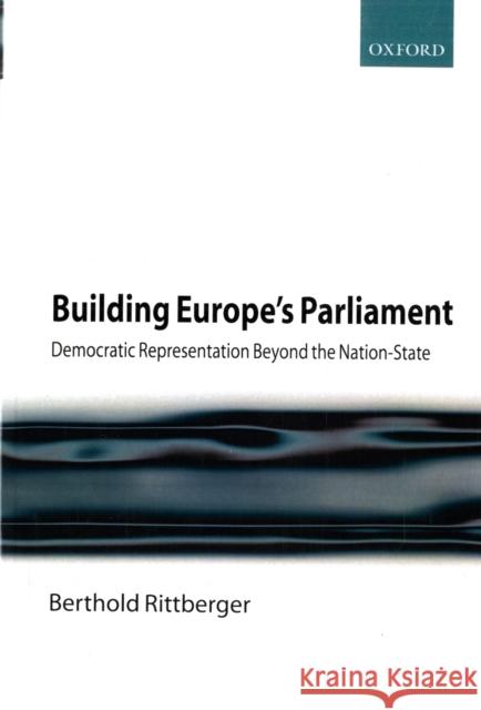 Building Europe's Parliament: Democratic Representation Beyond the Nation-State Rittberger, Berthold 9780199231997 Oxford University Press, USA