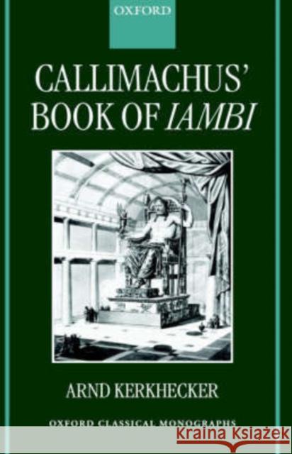 Callimachus' Book of Iambi Arnd Kerkhecker 9780199240067 Oxford University Press