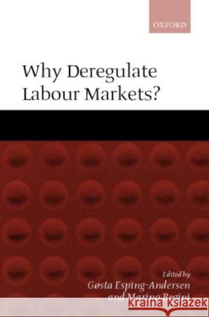 Why Deregulate Labour Markets? Gosta Esping-Andersen Marino Regini 9780199240524 Oxford University Press