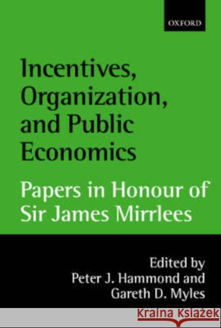 Incentives, Organization, and Public Economics: Papers in Honour of Sir James Mirrlees Hammond, Peter J. 9780199242290 Oxford University Press
