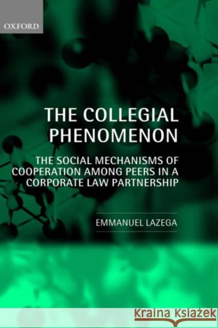 The Collegial Phenomenon: The Social Mechanisms of Cooperation Among Peers in a Corporate Law Partnership Lazega, Emmanuel 9780199242726 Oxford University Press