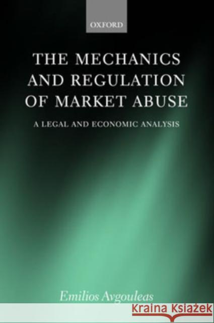 The Mechanics and Regulation of Market Abuse: A Legal and Economic Analysis Avgouleas, Emilios 9780199244522 Oxford University Press