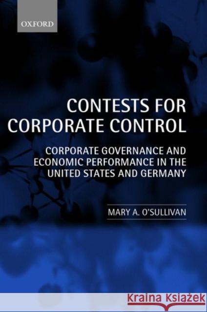 Contests for Corporate Control: Corporate Governance and Economic Performance in the United States and Germany O'Sullivan, Mary 9780199244867 Oxford University Press