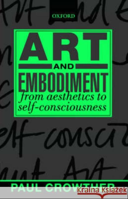 Art and Embodiment: From Aesthetics to Self-Consciousness Crowther, Paul 9780199244973 Oxford University Press